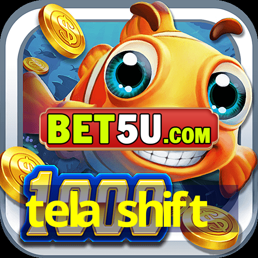 tela shift